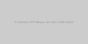 In memory of Professor Ian Nish (1926-2022)